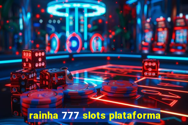 rainha 777 slots plataforma